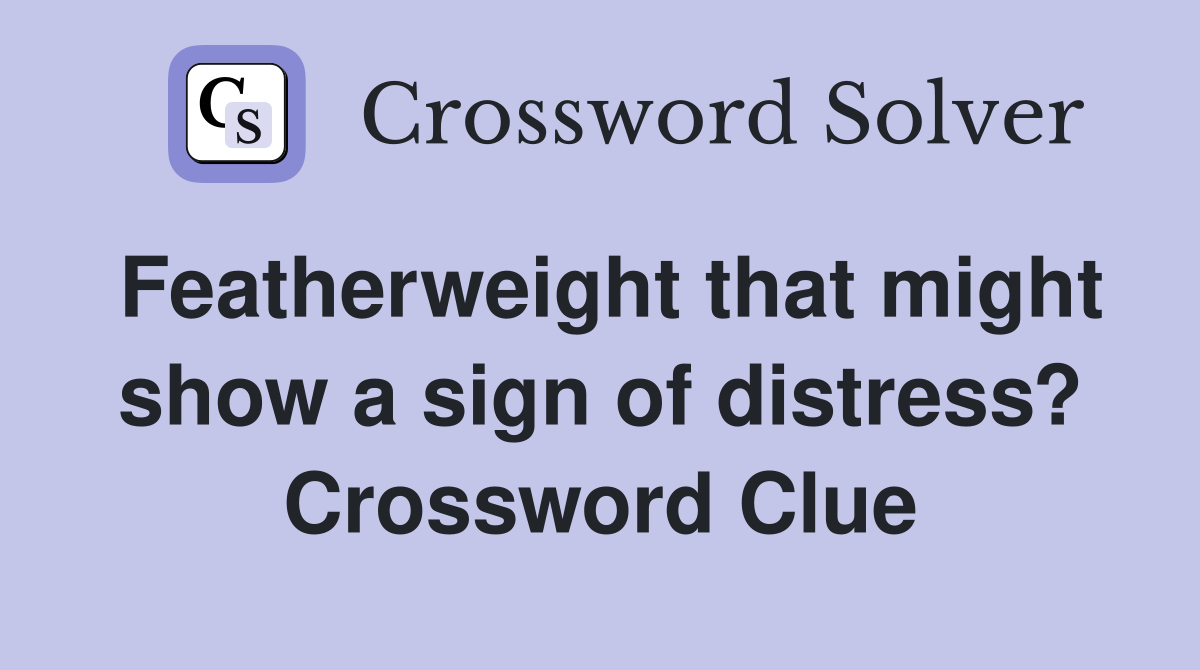 Featherweight that might show a sign of distress? Crossword Clue